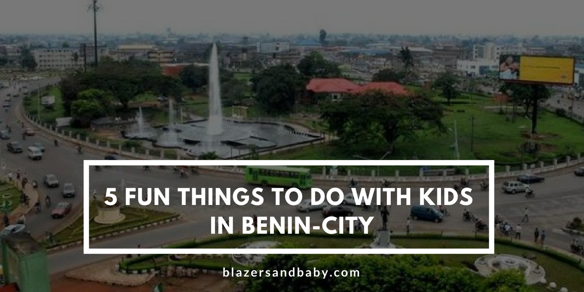 5 Fun Things To Do With Kids in Benin City