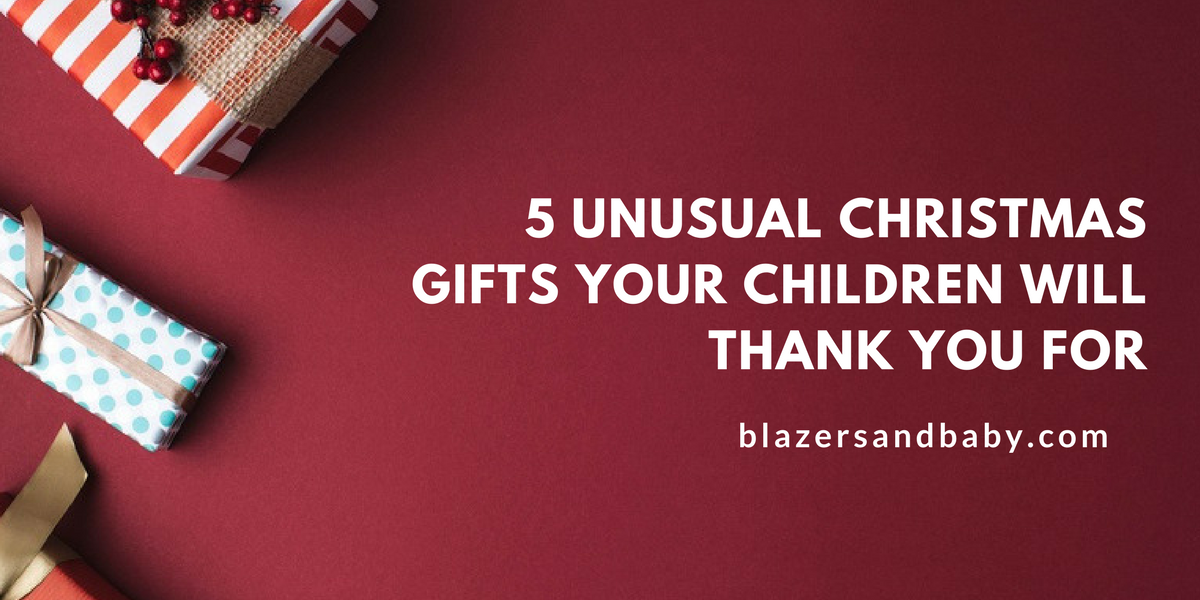 5 Unusual Christmas Gifts Your Children Will Thank You For