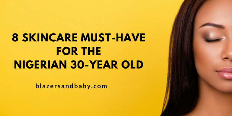 Worth The Hype: 8 Skincare Must-Have For The Nigerian 30 Year Old