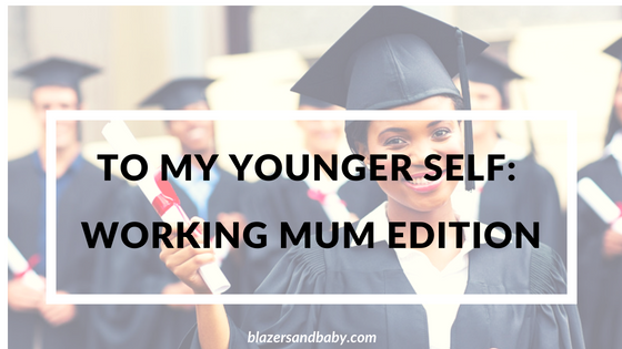 Letter To My Younger Self: Working Mums Edition